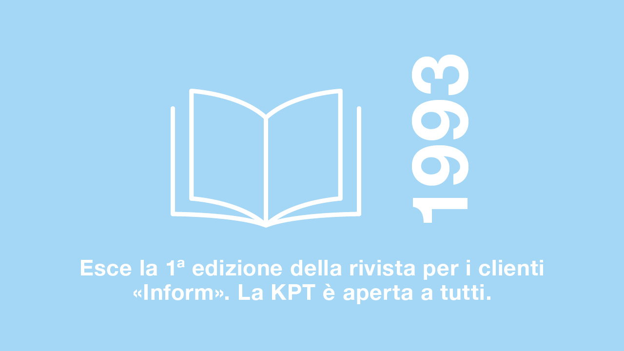 1993: Viene pubblicata la prima edizione della rivista per i soci «Inform». La KPT è ora aperta a tutti.